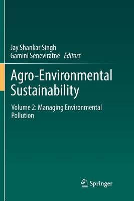 Agro-Environmental Sustainability: Volume 2: Managing Environmental Pollution - Singh, Jay Shankar (Editor), and Seneviratne, Gamini (Editor)