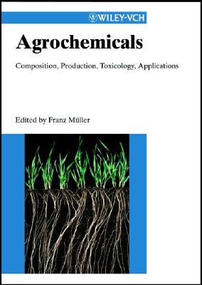 Agrochemicals: Composition, Production, Toxicology, Applications - Muller, Franz, and Mueller, Franz, and M]ller, Franz (Editor)