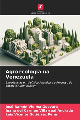 Agroecologia na Venezuela - Vielma Guevara, Jos? Ram?n, and Villarreal Andrade, Juana del Carmen, and Gutierrez Pea, Luis Vicente