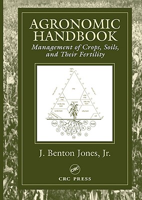 Agronomic Handbook: Management of Crops, Soils and Their Fertility - Jones Jr, J Benton