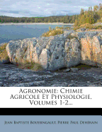 Agronomie: Chimie Agricole Et Physiologie, Volumes 1-2...