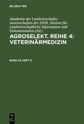 Agroselekt. Reihe 4: Veterin?rmedizin. Band 33, Heft 9 - Akademie Der Landwirtschaftswissenschaften Der Ddr Institut F?r Landwirtschaftliche Information Und