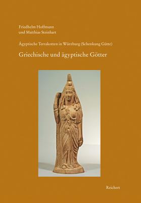 Agyptische Terrakotten in Wurzburg (Schenkung Gutte): Heft 2: Gotter I. Griechische Und Agyptische Gottheiten - Hoffmann, Friedhelm, and Steinhart, Matthias