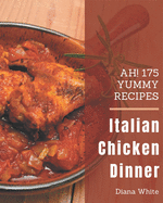Ah! 175 Yummy Italian Chicken Dinner Recipes: Welcome to Yummy Italian Chicken Dinner Cookbook
