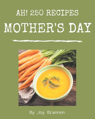 Ah! 250 Mother's Day Recipes: A Mother's Day Cookbook You Won't be Able to Put Down - Brannon, Joy