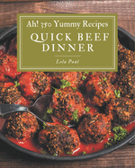 Ah! 350 Yummy Quick Beef Dinner Recipes: An Inspiring Yummy Quick Beef Dinner Cookbook for You