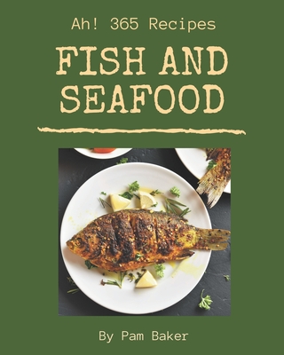 Ah! 365 Fish And Seafood Recipes: A Fish And Seafood Cookbook for All Generation - Baker, Pam