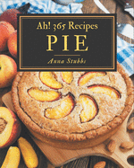 Ah! 365 Pie Recipes: Save Your Cooking Moments with Pie Cookbook!