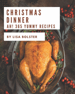 Ah! 365 Yummy Christmas Dinner Recipes: The Best-ever of Yummy Christmas Dinner Cookbook