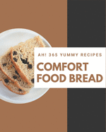 Ah! 365 Yummy Comfort Food Bread Recipes: Greatest Yummy Comfort Food Bread Cookbook of All Time