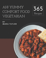Ah! 365 Yummy Comfort Food Vegetarian Recipes: Yummy Comfort Food Vegetarian Cookbook - The Magic to Create Incredible Flavor!