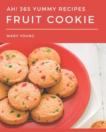 Ah! 365 Yummy Fruit Cookie Recipes: Save Your Cooking Moments with Yummy Fruit Cookie Cookbook!