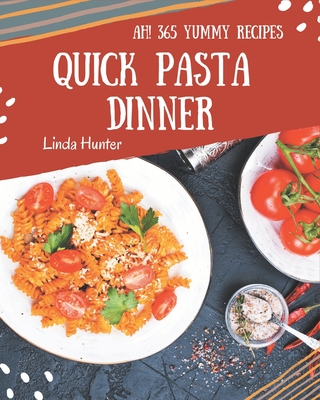 Ah! 365 Yummy Quick Pasta Dinner Recipes: I Love Yummy Quick Pasta Dinner Cookbook! - Hunter, Linda