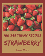 Ah! 365 Yummy Strawberry Recipes: More Than a Yummy Strawberry Cookbook