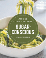 Ah! 365 Yummy Sugar-Conscious Recipes: The Best Yummy Sugar-Conscious Cookbook on Earth