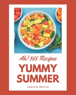 Ah! 365 Yummy Summer Recipes: A Yummy Summer Cookbook for All Generation - Morris, Jeanne