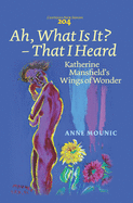Ah, What Is It? - That I Heard: Katherine Mansfield's Wings of Wonder