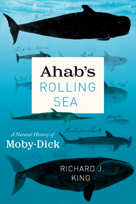 Ahab's Rolling Sea: A Natural History of "Moby-Dick" - King, Richard J