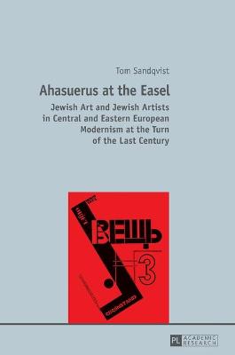 Ahasuerus at the Easel: Jewish Art and Jewish Artists in Central and Eastern European Modernism at the Turn of the Last Century - Sandqvist, Tom