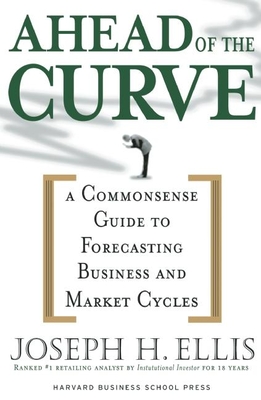 Ahead of the Curve: A Commonsense Guide to Forecasting Business and Market Cycle - Ellis, Joseph H