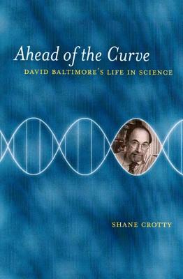 Ahead of the Curve: David Baltimore's Life in Science - Crotty, Shane