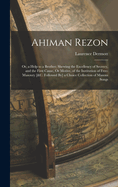 Ahiman Rezon: Or, a Help to a Brother; Shewing the Excellency of Secrecy, and the First Cause, Or Motive, of the Institution of Free-Masonry [&c. Followed By] a Choice Collection of Masons Songs