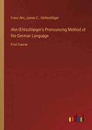 Ahn-OEhlschlger's Pronouncing Method of the German Language: First Course