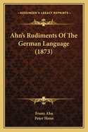 Ahn's Rudiments Of The German Language (1873)