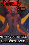 Ahrimanic Yoga: Kundalini & Luciferian Magick