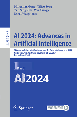 AI 2024: Advances in Artificial Intelligence: 37th Australasian Joint Conference on Artificial Intelligence, AI 2024, Melbourne, Vic, Australia, November 25-29, 2024, Proceedings, Part I - Gong, Mingming (Editor), and Song, Yiliao (Editor), and Koh, Yun Sing (Editor)