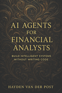 AI Agents for Financial Analysts: Build Intelligent Systems Without Writing Code