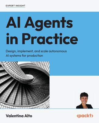 AI Agents in Practice: Design, implement, and scale autonomous AI systems for production - Alto, Valentina