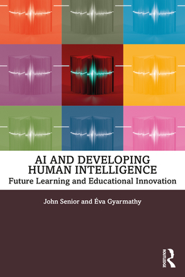 AI and Developing Human Intelligence: Future Learning and Educational Innovation - Senior, John, and Gyarmathy, va