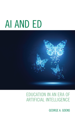 AI and Ed: Education in an Era of Artificial Intelligence - Goens, George A