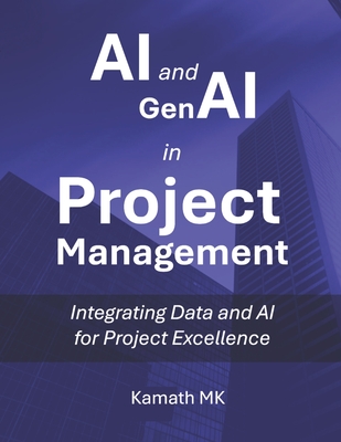 AI and GenAI in Project Management: Integrating Data and AI for Project Excellence - Mk, Kamath