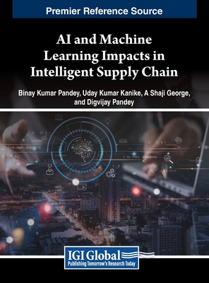 AI and Machine Learning Impacts in Intelligent Supply Chain - Pandey, Binay Kumar (Editor), and Kanike, Uday Kumar (Editor), and George, A Shaji (Editor)