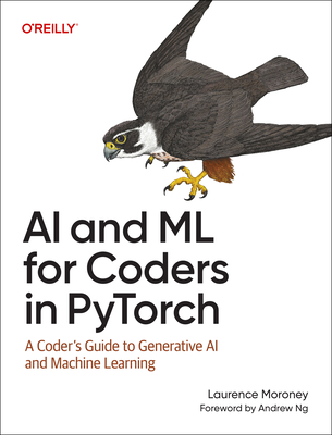 AI and ML for Coders in Pytorch: A Coder's Guide to Generative AI and Machine Learning - Moroney, Laurence