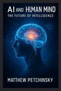 AI and the Human Mind: The Future of Intelligence