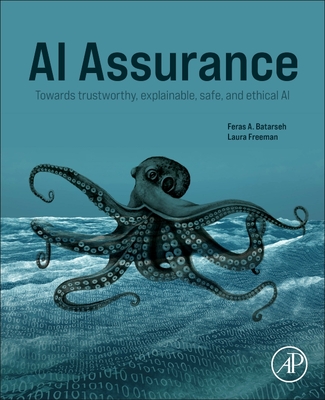 AI Assurance: Towards Trustworthy, Explainable, Safe, and Ethical AI - Batarseh, Feras A (Editor), and Freeman, Laura (Editor)