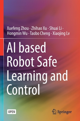 AI Based Robot Safe Learning and Control - Zhou, Xuefeng, and Xu, Zhihao, and Li, Shuai