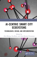 Ai-Centric Smart City Ecosystems: Technologies, Design and Implementation