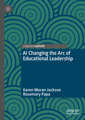 AI Changing the Arc of Educational Leadership - Moran Jackson, Karen, and Papa, Rosemary