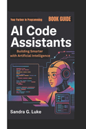 AI Code Assistants Book Guide: Building Smarter with Artificial Intelligence (Your Partner In Programming)