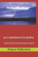 AI Confini d'Europa: Viaggio-Ricerca Nell'islanda Dei Vulcani, Dei Ghiacciai, Delle Saghe, del Mondo Vichingo