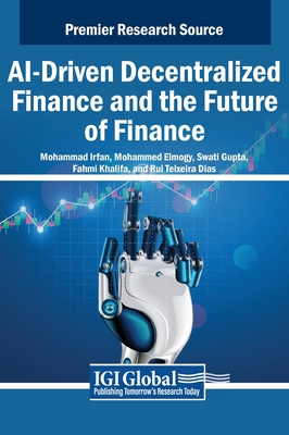 AI-Driven Decentralized Finance and the Future of Finance - Irfan, Mohammad (Editor), and Elmogy, Mohammed (Editor), and Gupta, Swati (Editor)