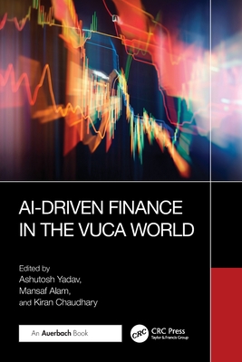 AI-Driven Finance in the VUCA World - Yadav, Ashutosh (Editor), and Alam, Mansaf (Editor), and Chaudhary, Kiran (Editor)