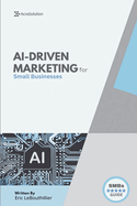 AI-Driven Marketing for Small Businesses: The Proven Blueprint to Automate, Personalize, and Scale Your Marketing Smarter - Without a Big Team or Budget