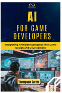 AI for Game Developers: Integrating Artificial Intelligence into Game Design and Development