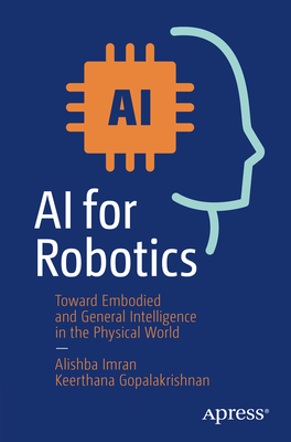 AI for Robotics: Toward Embodied and General Intelligence in the Physical World - Imran, Alishba, and Gopalakrishnan, Keerthana