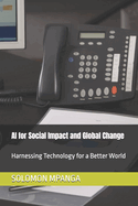 AI for Social Impact and Global Change: Harnessing Technology for a Better World